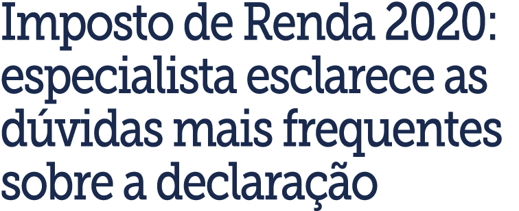 Imposto de Renda 2020: especialista esclarece as d vidas mais frequentes sobre a declara  o