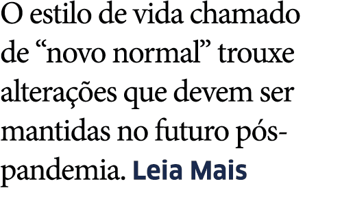 O estilo de vida chamado de  novo normal  trouxe altera  es que devem ser mantidas no futuro p s-pandemia  Leia Mais