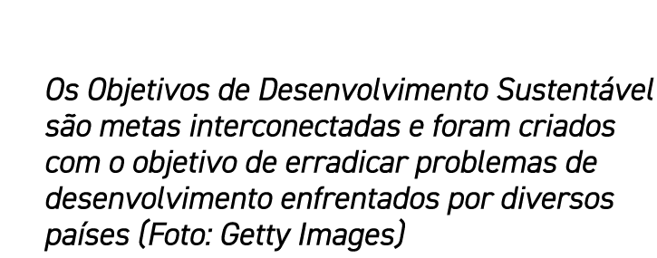 Os Objetivos de Desenvolvimento Sustentável são metas interconectadas e foram criados com o objetivo de erradicar pro   