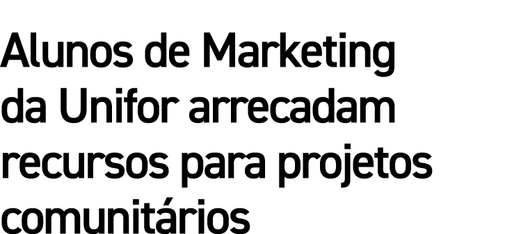 Alunos de Marketing da Unifor arrecadam recursos para projetos comunitários
