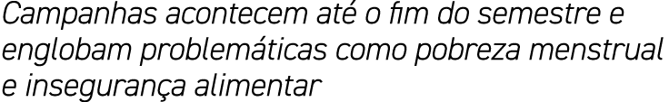 Campanhas acontecem até o fim do semestre e englobam problemáticas como pobreza menstrual e insegurança alimentar