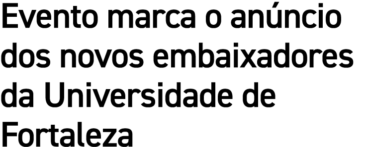Evento marca o anúncio dos novos embaixadores da Universidade de Fortaleza
