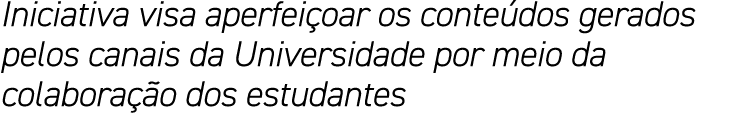 Iniciativa visa aperfeiçoar os conteúdos gerados pelos canais da Universidade por meio da colaboração dos estudantes
