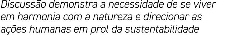Discussão demonstra a necessidade de se viver em harmonia com a natureza e direcionar as ações humanas em prol da sus   