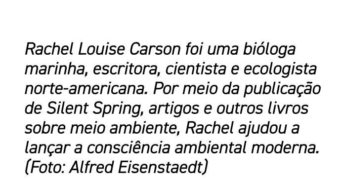 Rachel Louise Carson foi uma bióloga marinha, escritora, cientista e ecologista norte-americana  Por meio da publicaç   