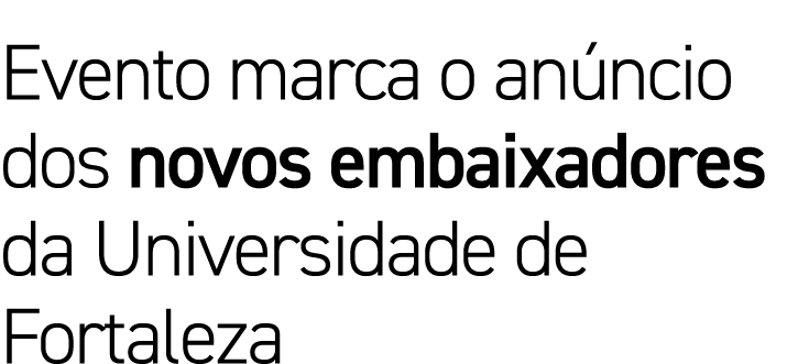 Evento marca o anúncio dos novos embaixadores da Universidade de Fortaleza