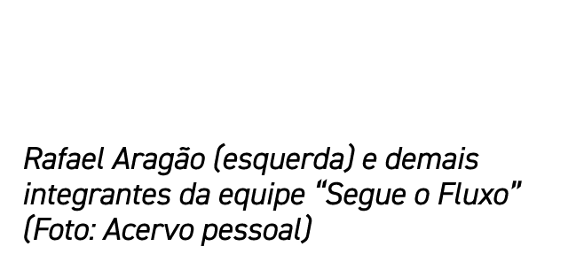Rafael Aragão (esquerda) e demais integrantes da equipe  Segue o Fluxo  (Foto: Acervo pessoal)