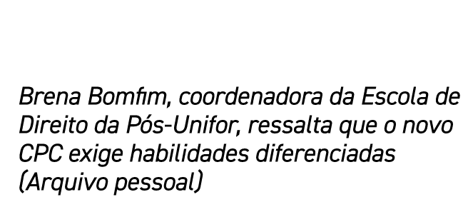 Brena Bomfim, coordenadora da Escola de Direito da Pós-Unifor, ressalta que o novo CPC exige habilidades diferenciada   