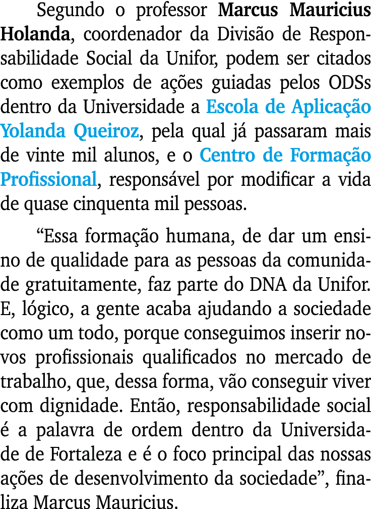 Segundo o professor Marcus Mauricius Holanda, coordenador da Divisão de Responsabilidade Social da Unifor, podem ser    