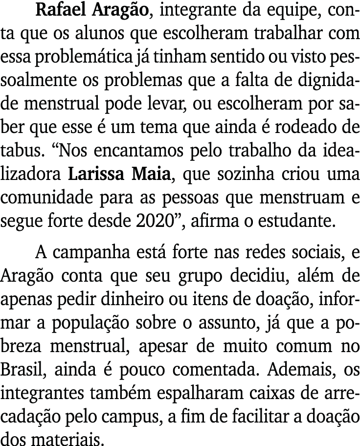 Rafael Aragão, integrante da equipe, conta que os alunos que escolheram trabalhar com essa problemática já tinham sen   