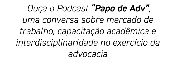  Ouça o Podcast  Papo de Adv , uma conversa sobre mercado de trabalho, capacitação acadêmica e interdisciplinaridade    