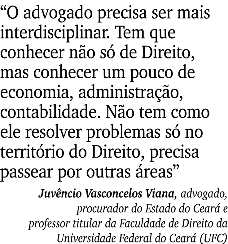  O advogado precisa ser mais interdisciplinar  Tem que conhecer não só de Direito, mas conhecer um pouco de economia,   