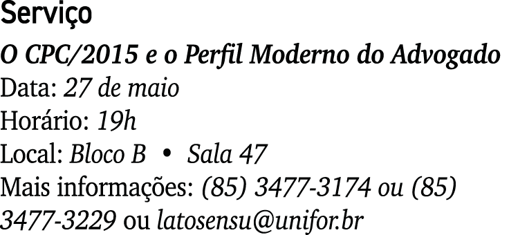 Serviço O CPC 2015 e o Perfil Moderno do Advogado Data: 27 de maio Horário: 19h Local: Bloco B   Sala 47 Mais informa   