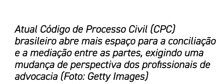 Atual Código de Processo Civil (CPC) brasileiro abre mais espaço para a conciliação e a mediação entre as partes, exi   