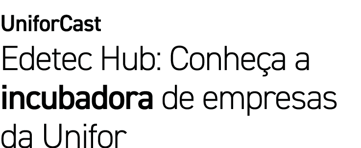 UniforCast Edetec Hub: Conheça a incubadora de empresas da Unifor