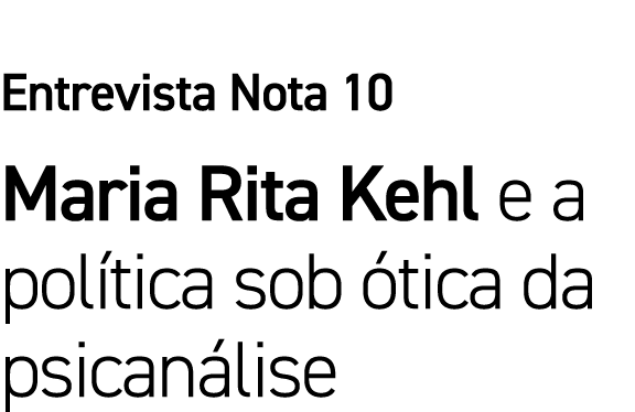 Entrevista Nota 10 Maria Rita Kehl e a política sob ótica da psicanálise 