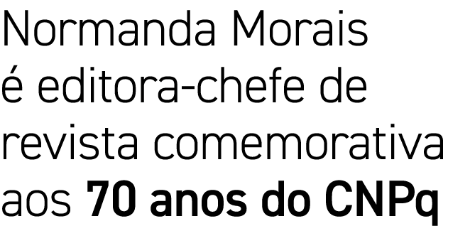 Normanda Morais é editora-chefe de revista comemorativa aos 70 anos do CNPq