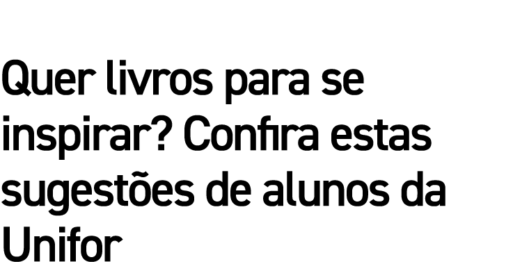 Quer livros para se inspirar  Confira estas sugestões de alunos da Unifor