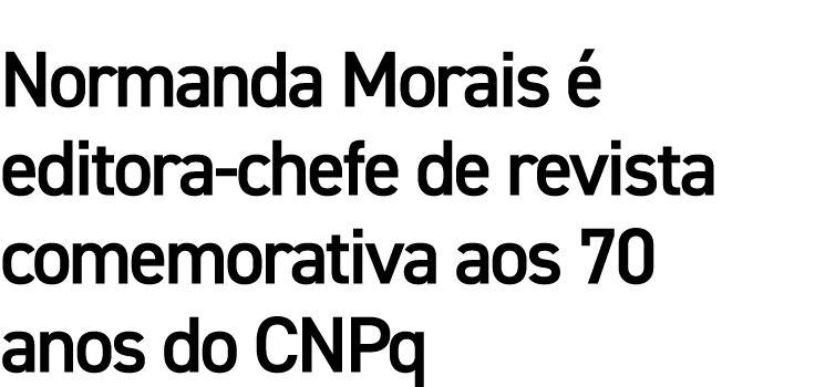 Normanda Morais é editora-chefe de revista comemorativa aos 70 anos do CNPq