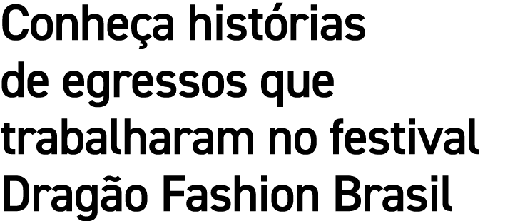 Conheça histórias de egressos que trabalharam no festival Dragão Fashion Brasil