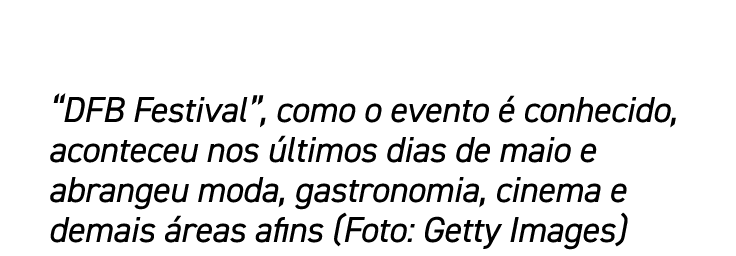  DFB Festival , como o evento é conhecido, aconteceu nos últimos dias de maio e abrangeu moda, gastronomia, cinema e    