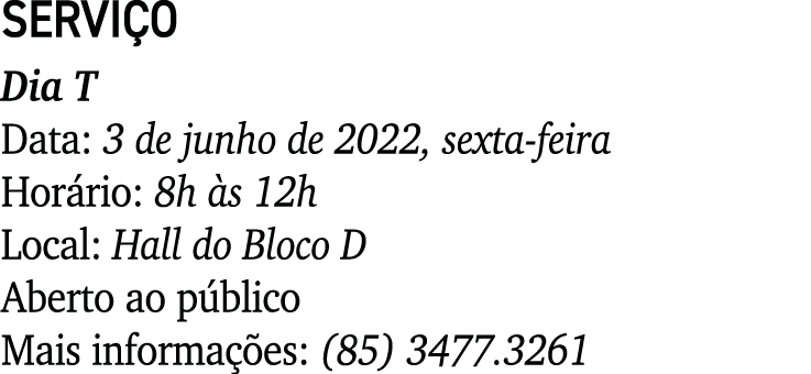SERVIÇO Dia T Data: 3 de junho de 2022, sexta-feira Horário: 8h às 12h Local: Hall do Bloco D Aberto ao público Mais    