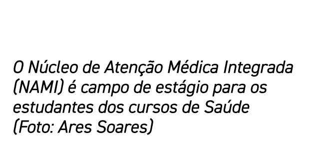 O Núcleo de Atenção Médica Integrada (NAMI) é campo de estágio para os estudantes dos cursos de Saúde (Foto: Ares Soa   