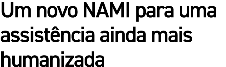 Um novo NAMI para uma assistência ainda mais humanizada