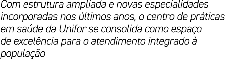 Com estrutura ampliada e novas especialidades incorporadas nos últimos anos, o centro de práticas em saúde da Unifor    
