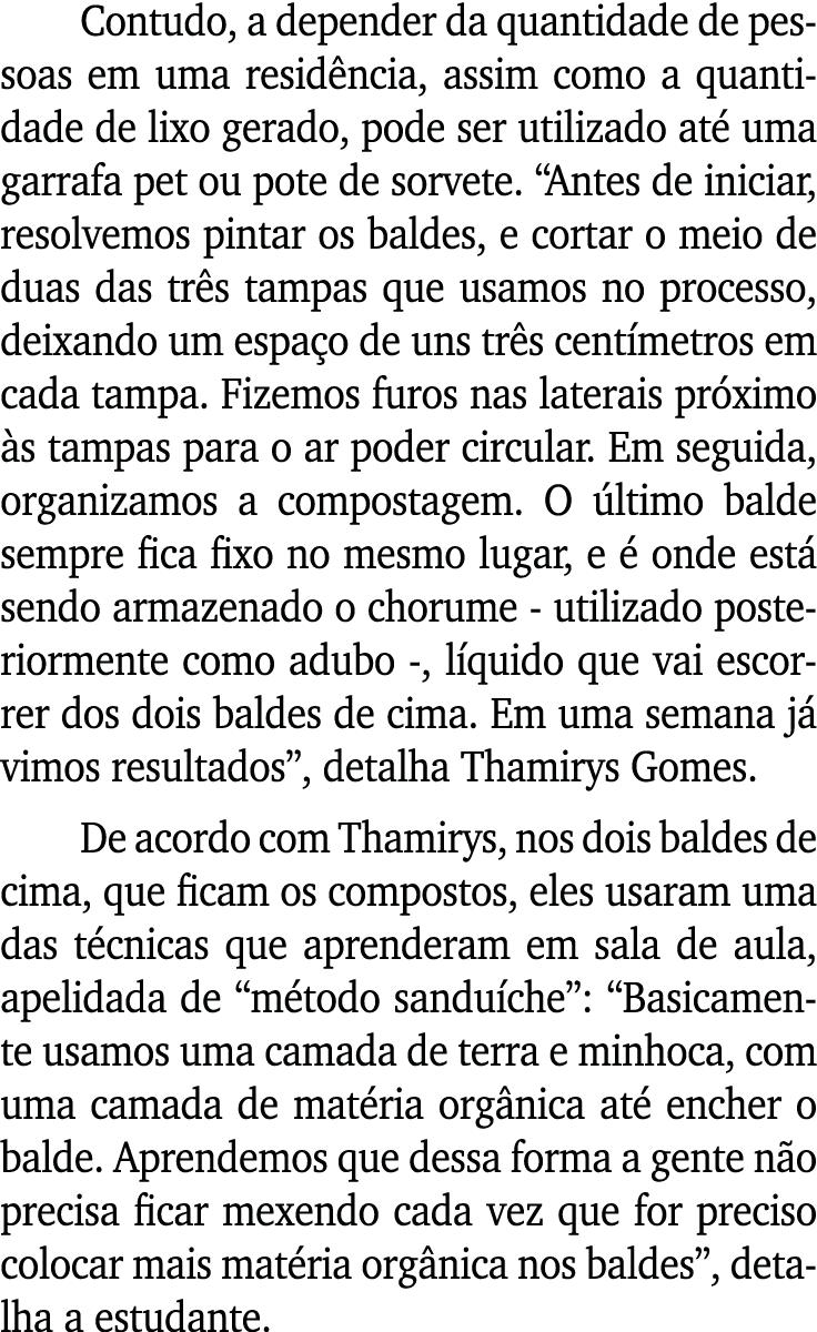 Contudo, a depender da quantidade de pessoas em uma residência, assim como a quantidade de lixo gerado, pode ser util   