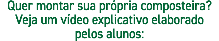 Quer montar sua própria composteira  Veja um vídeo explicativo elaborado pelos alunos: