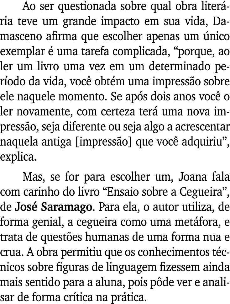 Ao ser questionada sobre qual obra literária teve um grande impacto em sua vida, Damasceno afirma que escolher apenas   