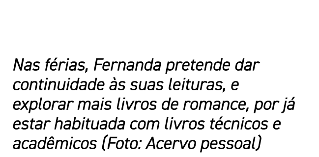 Nas férias, Fernanda pretende dar continuidade às suas leituras, e explorar mais livros de romance, por já estar habi   