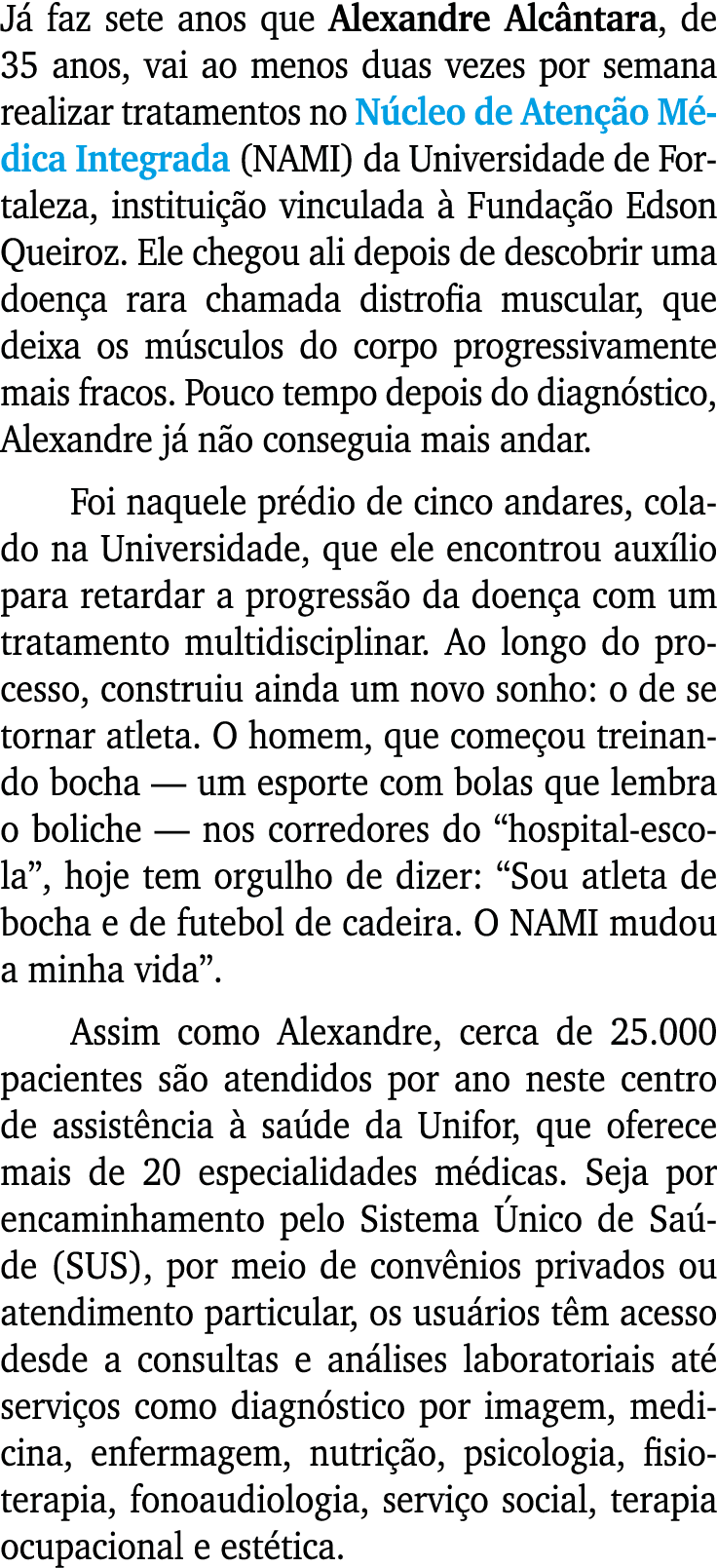 Já faz sete anos que Alexandre Alcântara, de 35 anos, vai ao menos duas vezes por semana realizar tratamentos no Núcl   