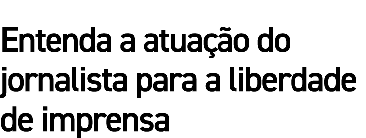 Entenda a atuação do jornalista para a liberdade de imprensa