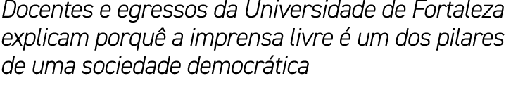 Docentes e egressos da Universidade de Fortaleza explicam porquê a imprensa livre é um dos pilares de uma sociedade d   
