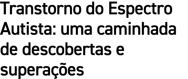 Transtorno do Espectro Autista: uma caminhada de descobertas e superações