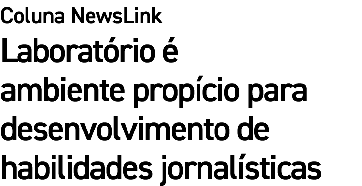 Coluna NewsLink Laboratório é ambiente propício para desenvolvimento de habilidades jornalísticas