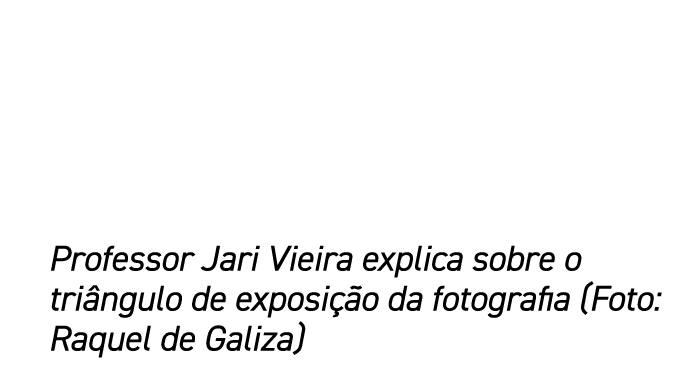 Professor Jari Vieira explica sobre o triângulo de exposição da fotografia (Foto: Raquel de Galiza)