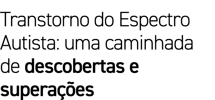 Transtorno do Espectro Autista: uma caminhada de descobertas e superações