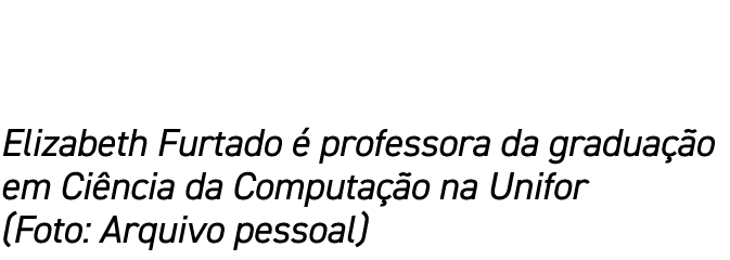 Elizabeth Furtado é professora da graduação em Ciência da Computação na Unifor (Foto: Arquivo pessoal)