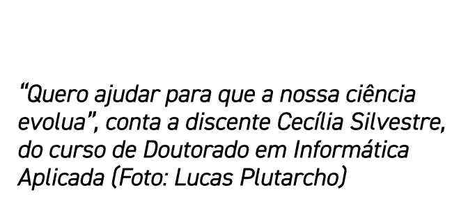 Quero ajudar para que a nossa ciência evolua , conta a discente Cecília Silvestre, do curso de Doutorado em Informát   