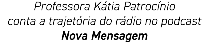 Professora Kátia Patrocínio conta a trajetória do rádio no podcast Nova Mensagem