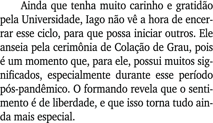 Ainda que tenha muito carinho e gratidão pela Universidade, Iago não vê a hora de encerrar esse ciclo, para que possa   