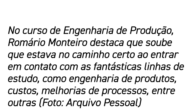 No curso de Engenharia de Produção, Romário Monteiro destaca que soube que estava no caminho certo ao entrar em conta   