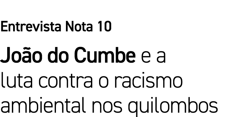 Entrevista Nota 10 João do Cumbe e a luta contra o racismo ambiental nos quilombos 