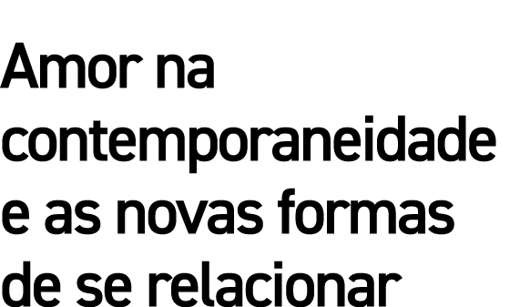 Amor na contemporaneidade e as novas formas de se relacionar