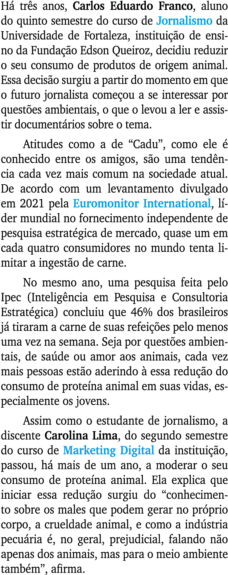 Há três anos, Carlos Eduardo Franco, aluno do quinto semestre do curso de Jornalismo da Universidade de Fortaleza, in   