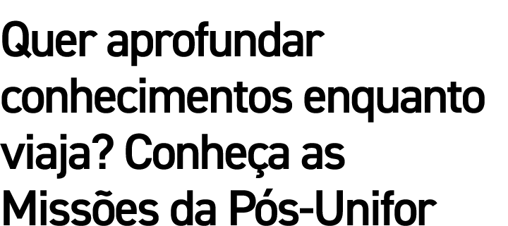 Quer aprofundar conhecimentos enquanto viaja  Conheça as Missões da Pós-Unifor
