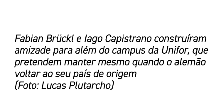 Fabian Brückl e Iago Capistrano construíram amizade para além do campus da Unifor, que pretendem manter mesmo quando    